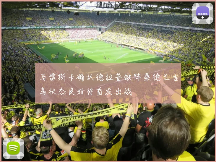 马雷斯卡确认德拉普缺阵桑德兰吉乌状态良好将首发出战
